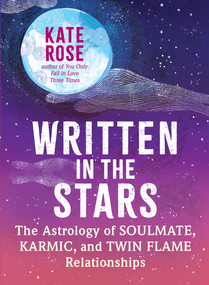 Written in the Stars (The Astrology of Soulmate, Karmic, and Twin Flame Relationships) by Kate Rose, 9781608689156