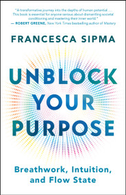 Unblock Your Purpose (Breathwork, Intuition, and Flow State) by Francesca Sipma, 9781608689262