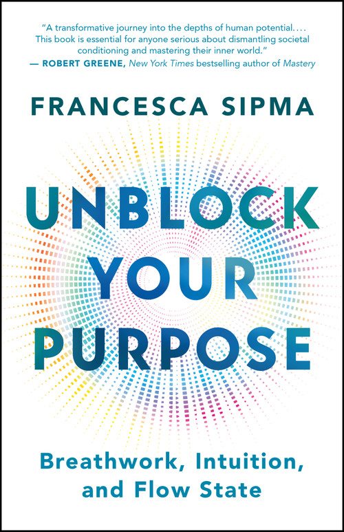 Unblock Your Purpose (Breathwork, Intuition, and Flow State) by Francesca Sipma, 9781608689262