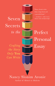 Seven Secrets to the Perfect Personal Essay (Crafting the Story Only You Can Write) by Nancy Slonim Aronie, 9781608689309
