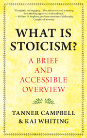 What Is Stoicism? (A Brief and Accessible Overview) by Tanner Campbell, Kai Whiting, 9781608689446