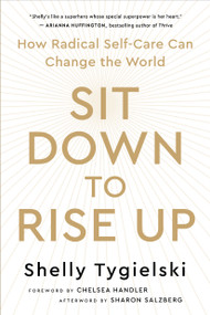 Sit Down to Rise Up (How Radical Self-Care Can Change the World) by Shelly Tygielski, Chelsea Handler, Sharon Salzberg, 9781608689514