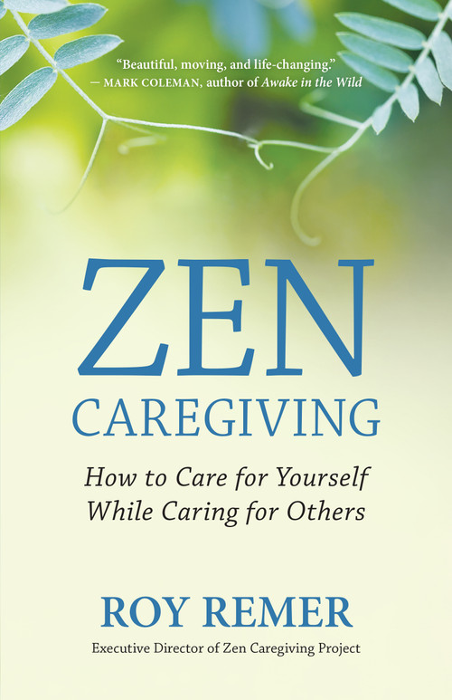 Zen Caregiving (How to Care for Yourself While Caring for Others) by Roy Remer, 9781608689538