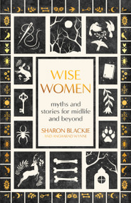 Wise Women (Myths and Stories for Midlife and Beyond) by Sharon Blackie, Angharad Wynne, 9781608689668