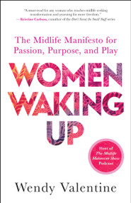 Women Waking Up (The Midlife Manifesto for Passion, Purpose, and Play) by Wendy Valentine, 9781608689705