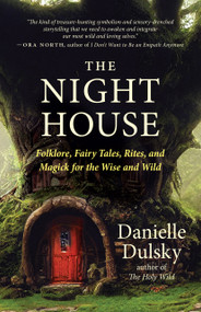 The Night House (Folklore, Fairy Tales, Rites, and Magick for the Wise and Wild) by Danielle Dulsky, 9781608689798
