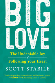 Big Love (The Undeniable Joy of Following Your Heart) by Scott Stabile, 9781608689811