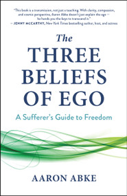 The Three Beliefs of Ego (A Sufferer's Guide to Freedom) by Aaron Abke, 9781608689927