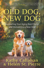 Old Dog, New Dog (Supporting Your Aging Best Friend and Welcoming a New One) by Kathy Callahan, Helen St. Pierre, Kim Brophey, 9781608689965