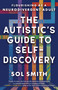 The Autistic's Guide to Self-Discovery (Flourishing as a Neurodivergent Adult) by Sol Smith, 9781608689989