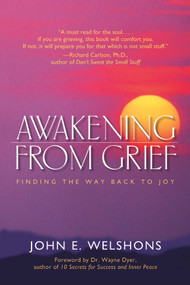 Awakening from Grief (Finding the Way Back to Joy) by John E. Welshons, Wayne Dyer, 9781930722187