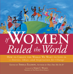If Women Ruled the World (How to Create the World We Want to Live In) by Sheila Ellison, Marie C. Wilson, 9781930722361
