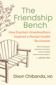 The Friendship Bench (How Fourteen Grandmothers Inspired a Mental Health Revolution) by Dixon Chibanda, 9781955831024