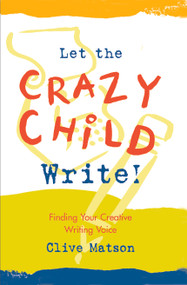Let the Crazy Child Write! (Finding Your Creative Writing Voice) by Clive Matson, 9781955831512