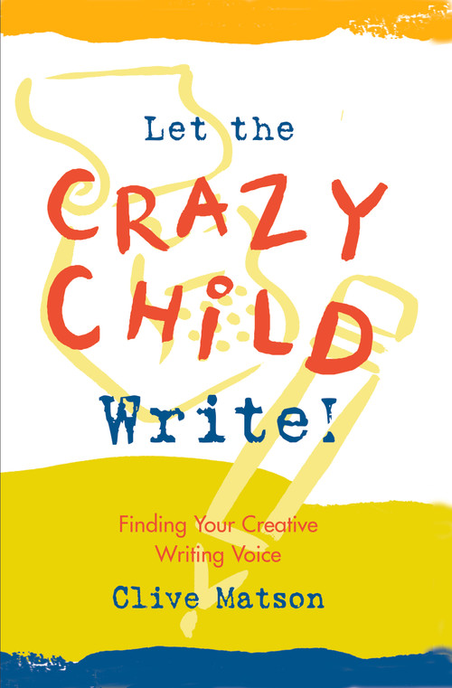 Let the Crazy Child Write! (Finding Your Creative Writing Voice) by Clive Matson, 9781955831512