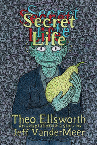 Secret Life by Jeff VanderMeer, Theo Ellsworth, 9781770464032