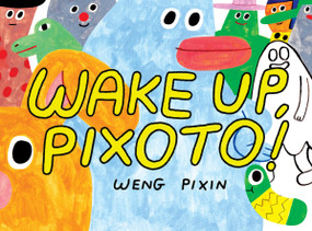 Wake Up, Pixoto! by Weng Pixin, 9781770467972