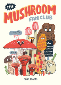 The Mushroom Fan Club by Elise Gravel, 9781770463226