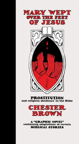 Mary Wept Over the Feet of Jesus by Chester Brown, 9781770462342