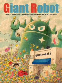 Giant Robot (Thirty Years of Defining Asian American Pop Culture) by Eric Nakamura, 9781770467132