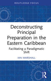 Deconstructing Principal Preparation in the Eastern Caribbean (Facilitating a Paradigmatic Shift) by Ian Marshall, 9781041260516