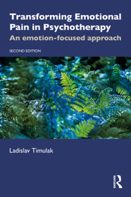 Transforming Emotional Pain in Psychotherapy (An Emotion-Focused Approach) by Ladislav Timulak, 9781041086390
