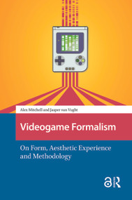 Videogame Formalism (On Form, Aesthetic Experience and Methodology) by Alex Mitchell, Jasper Van Vught, 9781041190226
