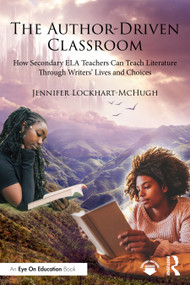The Author-Driven Classroom (How Secondary ELA Teachers Can Teach Literature Through Writers' Lives and Choices) by Jennifer Lockhart-McHugh, 9781041312017
