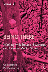 Being There (Working with Trauma, Psychosis, and Extreme Mental States) by Jon Mills, 9781041381518