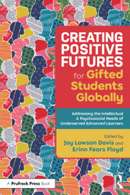 Creating Positive Futures for Gifted Students Globally (Addressing the Intellectual and Psychosocial Needs of Underserved Advanced Learners) by Joy Lawson Davis, Erinn Fears Floyd, 9781041247746
