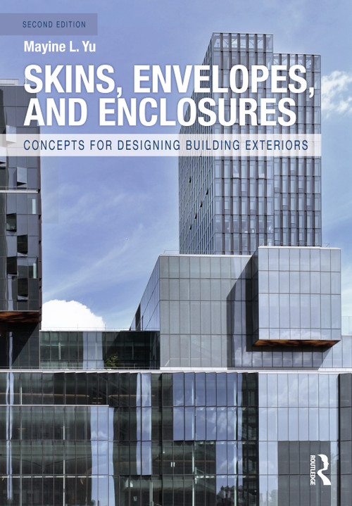 Skins, Envelopes, and Enclosures (Concepts for Designing Building Exteriors) by Mayine L. Yu, 9781032935874