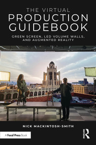 The Virtual Production Guidebook (Green Screen, LED Volume Walls, and Augmented Reality) by Nick Mackintosh-Smith, 9781041210313