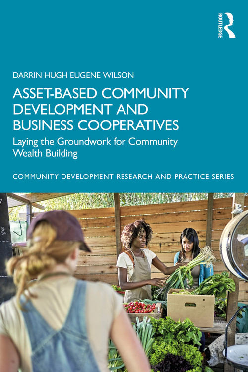 Asset-Based Community Development and Business Cooperatives (Laying the Groundwork for Community Wealth Building) by Darrin Hugh Eugene Wilson, 9781041239437