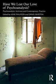 Have We Lost Our Love of Psychoanalysis? (Psychoanalytic Activism and Contemporary Practice) by Ilene Philipson, Daniel Burston, 9781041345565