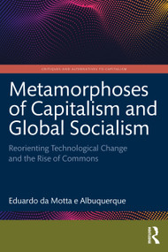 Metamorphoses of Capitalism and Global Socialism (Reorienting Technological Change and the Rise of Commons) by Eduardo Albuquerque, 9781032878836