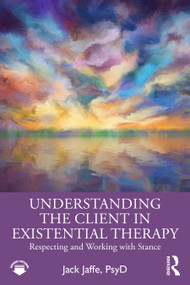 Understanding the Client in Existential Therapy (Respecting and Working with Stance) by Jack Jaffe, 9781041371069
