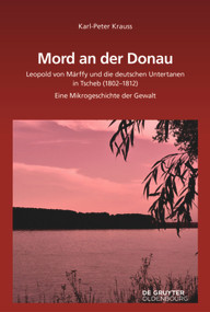 Mord an der Donau (Leopold von Márffy und die deutschen Untertanen in Tscherb (1802-1812). Eine Mikrogeschichte der Gewalt) (German Edition) by Karl-Peter Krauss, 9783110624847