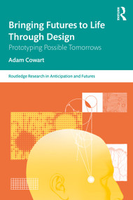Bringing Futures to Life Through Design (Prototyping Possible Tomorrows) by Adam Cowart, 9781041258230