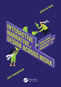 Interactive Narrative Design Across Media (Video Games, Interactive Film, Immersive Media and XR) by Nata Pokrovskaya, Anton Outkine, 9781032933870