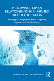 Preserving Human Relationships in AI-Infused Higher Education (Pedagogical Adaptation, Socio-Cognitive Impacts and Ethical Analyses) by Tisha Bender, Jo Stansfield, 9781041086826
