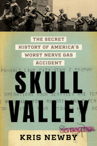 Skull Valley (The Secret History of America's Worst Nerve Gas Accident) by Kris Newby, 9780063478145