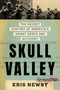 Skull Valley (The Secret History of America's Worst Nerve Gas Accident) by Kris Newby, 9780063478145
