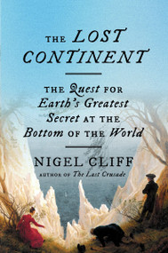 The Lost Continent (The Quest for Earth's Greatest Secret at the Bottom of the World) by Nigel Cliff, 9780063428454