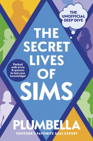 The Secret Lives of Sims (The Unofficial Deep Dive) by Plumbella, 9780063582880