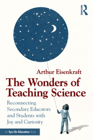 The Wonders of Teaching Science (Reconnecting Secondary Educators and Students with Joy and Curiosity) by Arthur Eisenkraft, 9781041365242