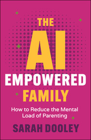 The AI Empowered Family (How to Reduce the Mental Load of Parenting) by Sarah Dooley, 9781394426416