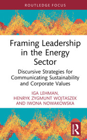 Framing Leadership in the Energy Sector (Discursive Strategies for Communicating Sustainability and Corporate Values) by Iga Lehman, Henryk Zygmunt Wojtaszek, Iwona Nowakowska, 9781041155140