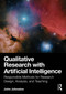 Qualitative Research with Artificial Intelligence (Responsible Methods for Research Design, Analysis, and Teaching) by John Johnston, 9781041434733