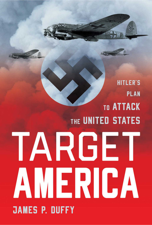 Target: America (Hitler's Plan To Attack The United States) by James Duffy, 9781493050147