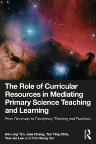 The Role of Curricular Resources in Mediating Primary Science Teaching and Learning (From Discovery to Disciplinary Thinking and Practices) by Aik-Ling Tan, Jina Chang, Tan Ying Chin, Yew Jin Lee, Poh Hiang Tan, 9781041144052
